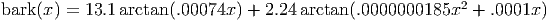 bark(x) = 13.1arctan (.00074x ) + 2.24 arctan(.0000000185x2 + .0001x )